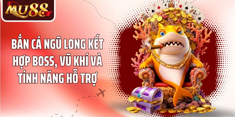 Bắn Cá Ngũ Long MU88 - Khám Phá Boss Rồng Và Kho Vũ Khí - betzora99