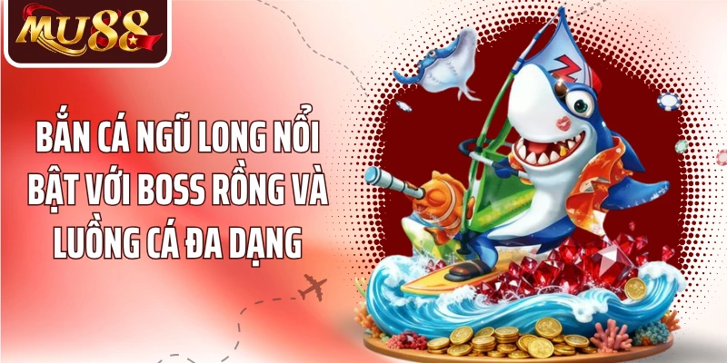 Bắn Cá Ngũ Long MU88 - Khám Phá Boss Rồng Và Kho Vũ Khí - betzora99