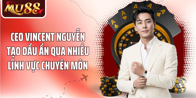 CEO Vincent Nguyễn: 7 Dấu Ấn Định Hình Phong Cách Lãnh Đạo MU88 - betzora99