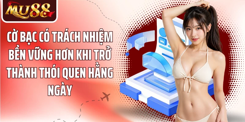 Cờ Bạc Có Trách Nhiệm MU88 - Xây Dựng Trải Nghiệm Lành Mạnh - betzora99