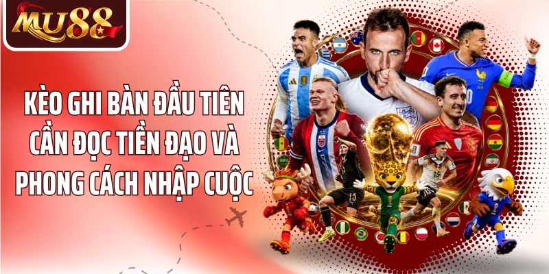 Kèo Ghi Bàn Đầu Tiên MU88 - Đọc Cầu Thủ Và Lối Chơi - betzora99