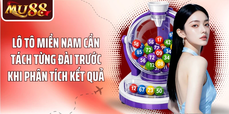 Lô Tô Miền Nam MU88 - Đọc Kết Quả Và Phân Tích Theo Đài - betzora99