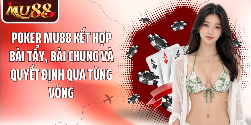 Poker MU88 - Khám Phá Luật Chơi Và 4 Vòng Cược Cơ Bản - betzora99