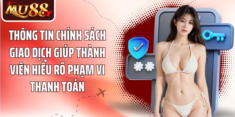 Chính Sách Giao Dịch MU88 - Quy Trình Thanh Toán Minh Bạch - betzora99